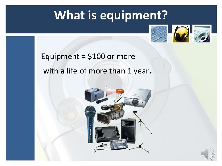 What is equipment? Equipment = $100 or more with a life of more than What is equipment? Equipment = $100 or more with a life of more than