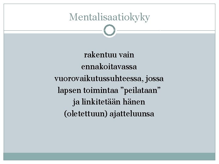 Mentalisaatiokyky rakentuu vain ennakoitavassa vuorovaikutussuhteessa, jossa lapsen toimintaa ”peilataan” ja linkitetään hänen (oletettuun) ajatteluunsa