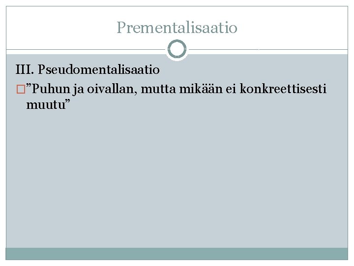 Prementalisaatio III. Pseudomentalisaatio �”Puhun ja oivallan, mutta mikään ei konkreettisesti muutu” 