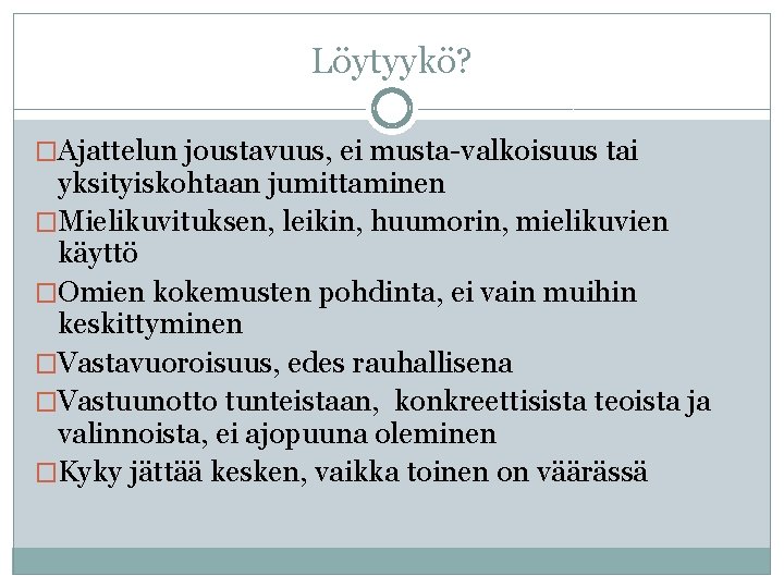 Löytyykö? �Ajattelun joustavuus, ei musta-valkoisuus tai yksityiskohtaan jumittaminen �Mielikuvituksen, leikin, huumorin, mielikuvien käyttö �Omien