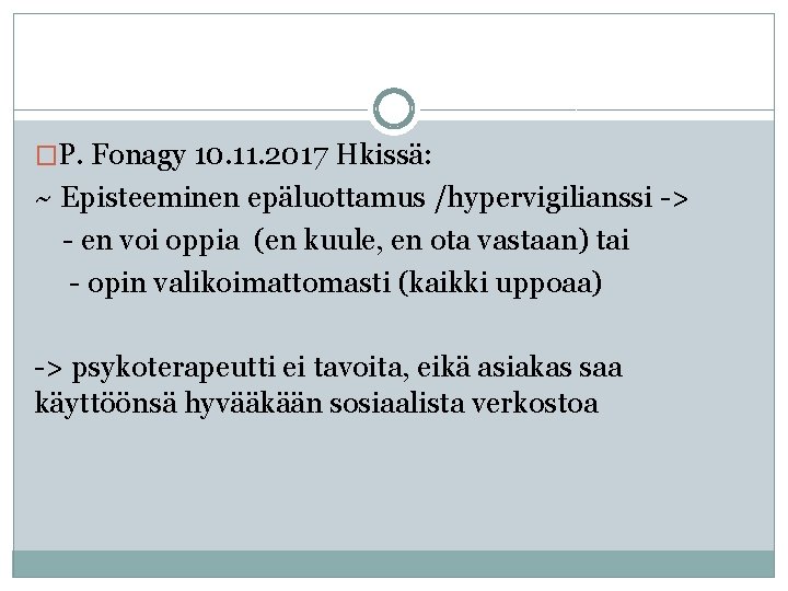 �P. Fonagy 10. 11. 2017 Hkissä: ~ Episteeminen epäluottamus /hypervigilianssi -> - en voi