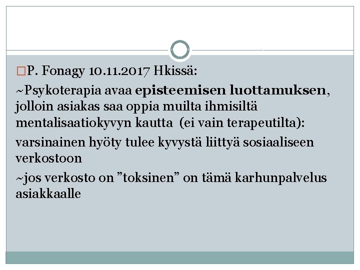 �P. Fonagy 10. 11. 2017 Hkissä: ~Psykoterapia avaa episteemisen luottamuksen, jolloin asiakas saa oppia