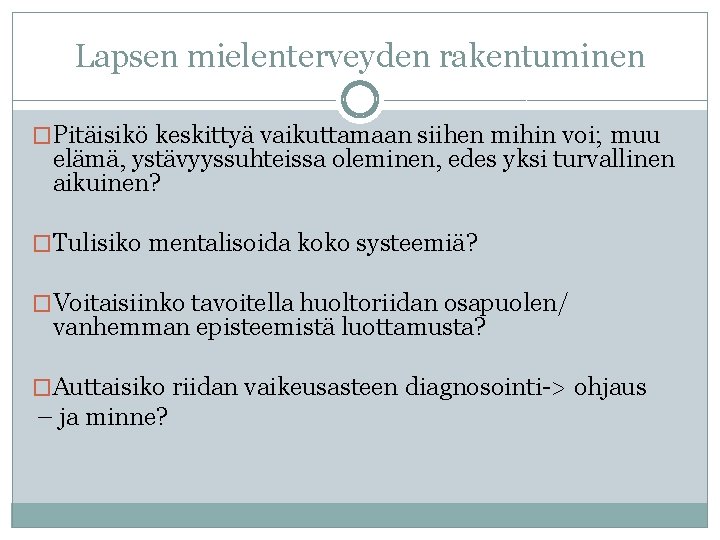 Lapsen mielenterveyden rakentuminen �Pitäisikö keskittyä vaikuttamaan siihen mihin voi; muu elämä, ystävyyssuhteissa oleminen, edes