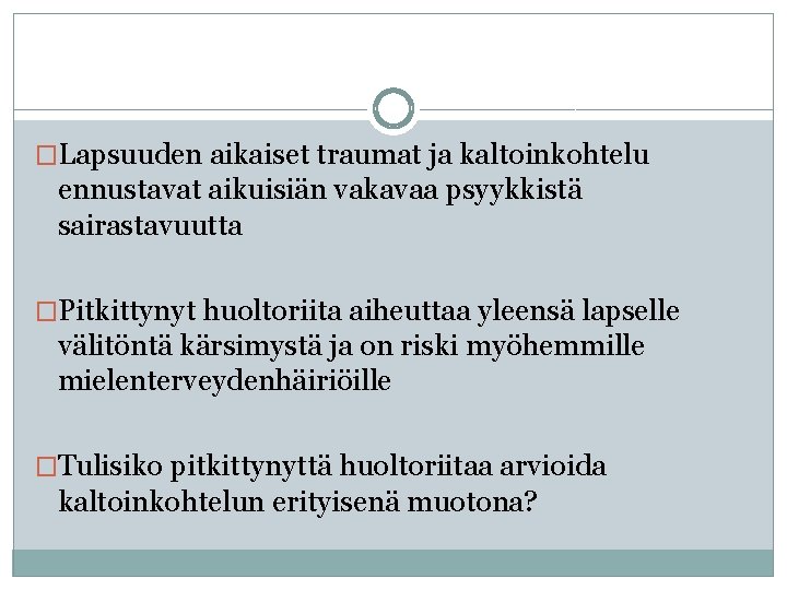 �Lapsuuden aikaiset traumat ja kaltoinkohtelu ennustavat aikuisiän vakavaa psyykkistä sairastavuutta �Pitkittynyt huoltoriita aiheuttaa yleensä