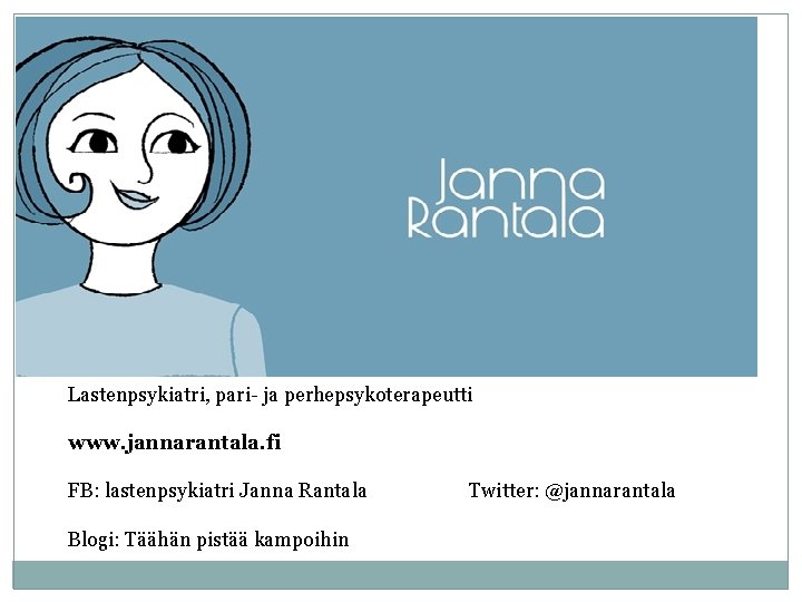 Lastenpsykiatri, pari- ja perhepsykoterapeutti www. jannarantala. fi FB: lastenpsykiatri Janna Rantala Blogi: Täähän pistää