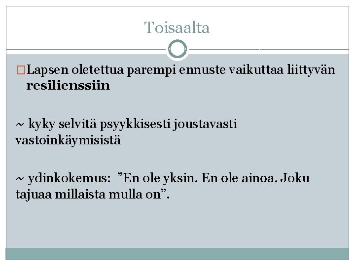 Toisaalta �Lapsen oletettua parempi ennuste vaikuttaa liittyvän resilienssiin ~ kyky selvitä psyykkisesti joustavasti vastoinkäymisistä