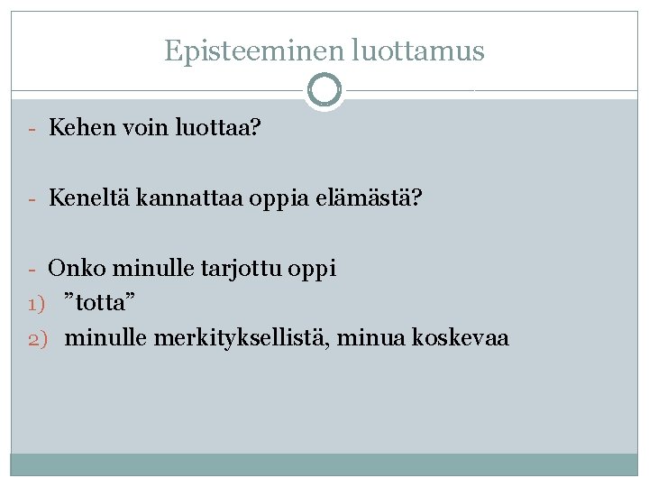 Episteeminen luottamus - Kehen voin luottaa? - Keneltä kannattaa oppia elämästä? - Onko minulle