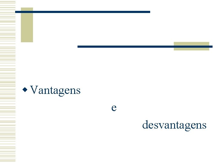 w Vantagens e desvantagens w Vantagens e desvantagens
