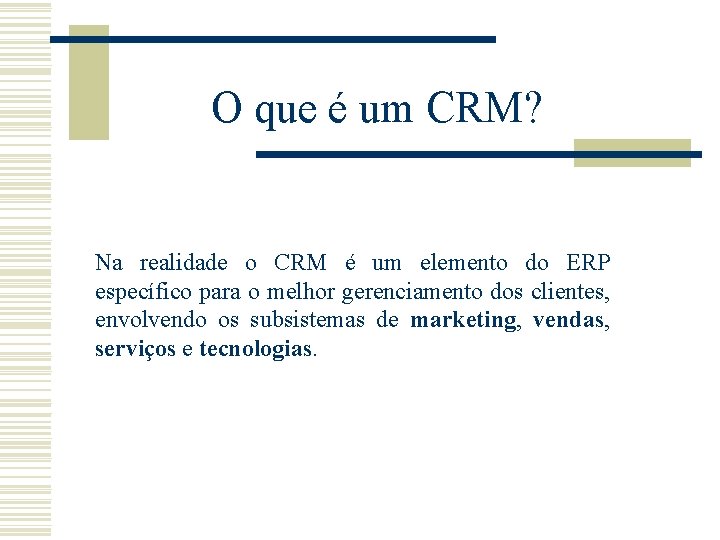 O que é um CRM? Na realidade o CRM é um elemento do ERP O que é um CRM? Na realidade o CRM é um elemento do ERP