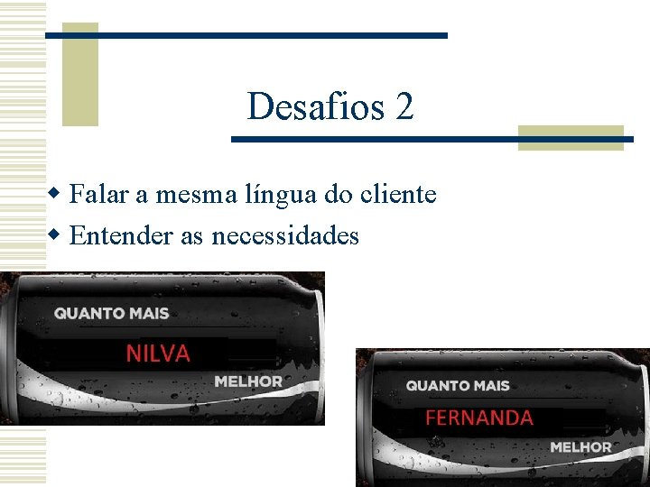Desafios 2 w Falar a mesma língua do cliente w Entender as necessidades Desafios 2 w Falar a mesma língua do cliente w Entender as necessidades