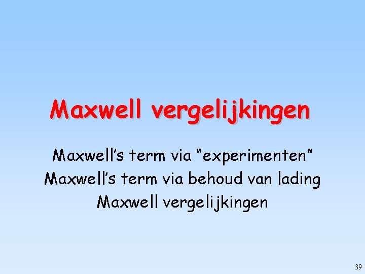 Maxwell vergelijkingen Maxwell’s term via “experimenten” Maxwell’s term via behoud van lading Maxwell vergelijkingen