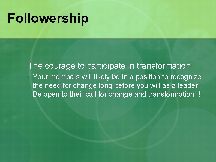 Followership The courage to participate in transformation • Your members will likely be in