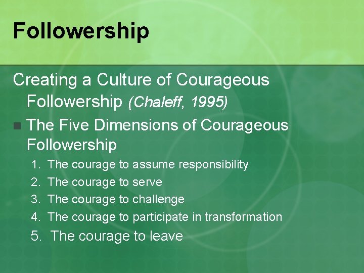 Followership Creating a Culture of Courageous Followership (Chaleff, 1995) n The Five Dimensions of