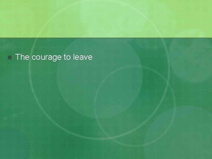 n The courage to leave 