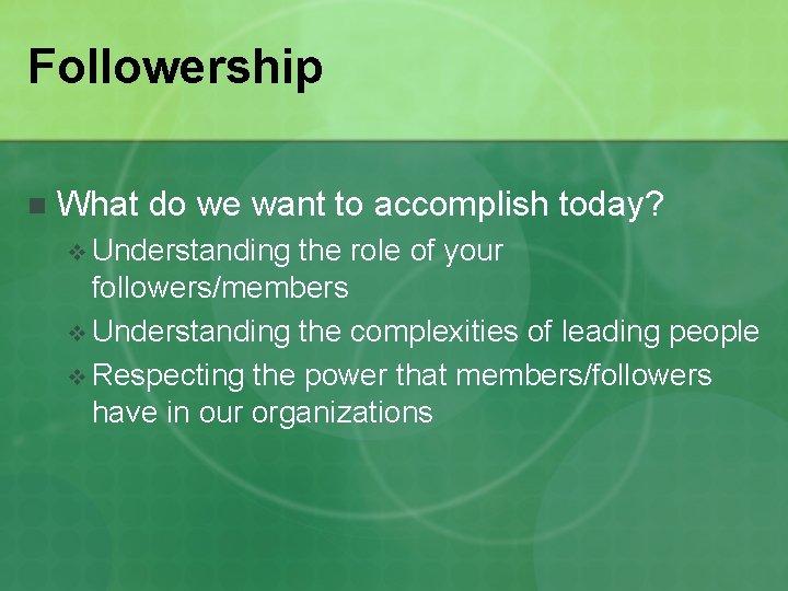 Followership n What do we want to accomplish today? v Understanding the role of
