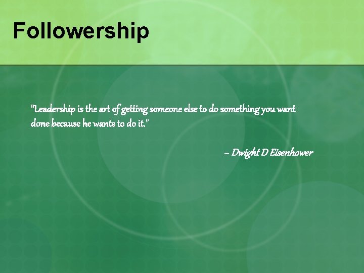 Followership "Leadership is the art of getting someone else to do something you want