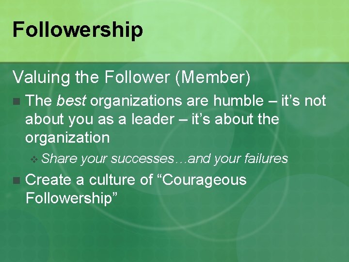 Followership Valuing the Follower (Member) n The best organizations are humble – it’s not