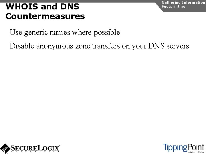 WHOIS and DNS Countermeasures Gathering Information Footprinting Use generic names where possible Disable anonymous