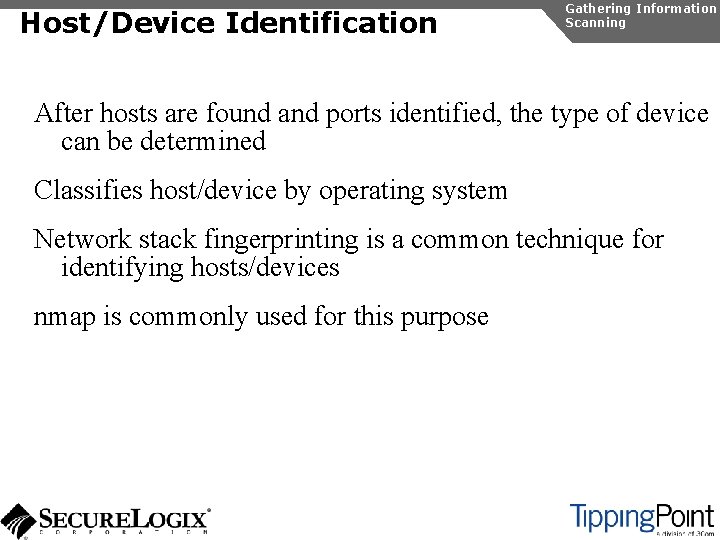 Host/Device Identification Gathering Information Scanning After hosts are found and ports identified, the type