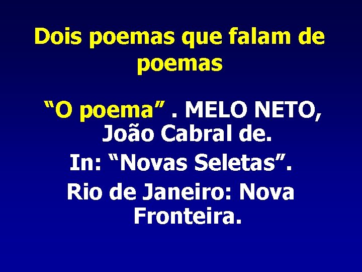 Dois poemas que falam de poemas “O poema”. MELO NETO, João Cabral de. In: