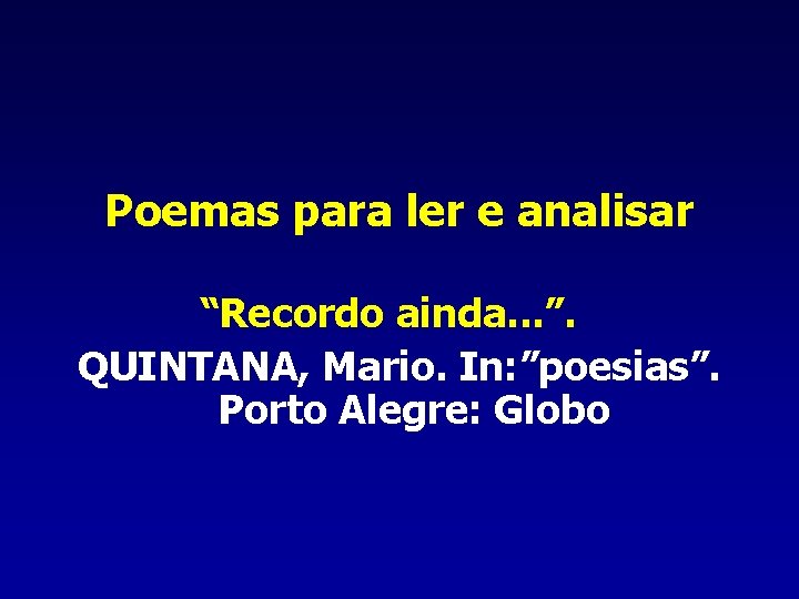 Poemas para ler e analisar “Recordo ainda. . . ”. QUINTANA, Mario. In: ”poesias”.