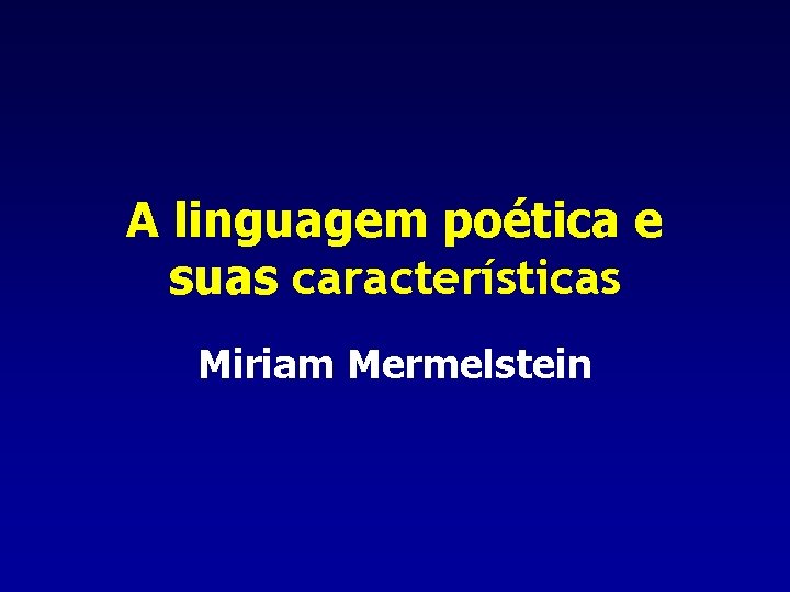 A linguagem poética e suas características Miriam Mermelstein 