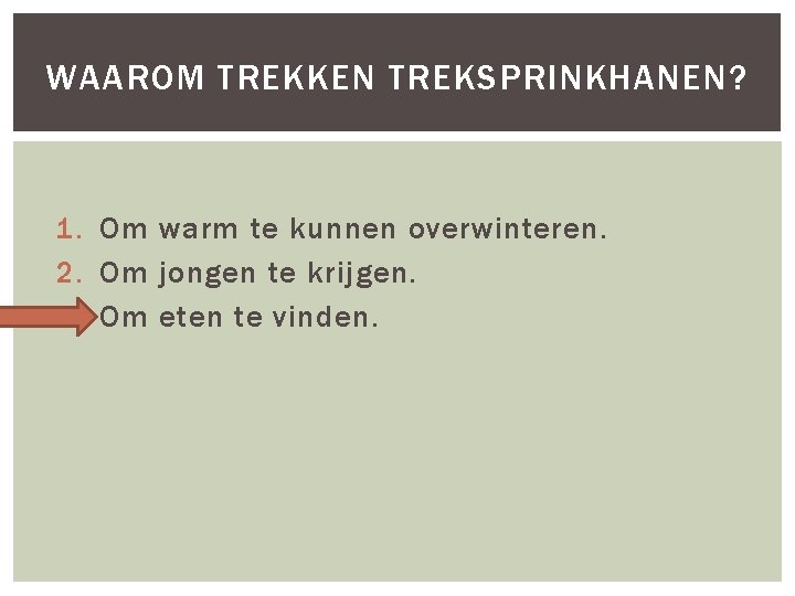 WAAROM TREKKEN TREKSPRINKHANEN? 1. Om warm te kunnen overwinteren. 2. Om jongen te krijgen.