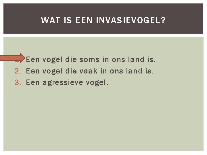 WAT IS EEN INVASIEVOGEL? 1. Een vogel die soms in ons land is. 2.