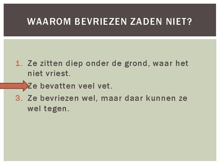 WAAROM BEVRIEZEN ZADEN NIET? 1. Ze zitten diep onder de grond, waar het niet