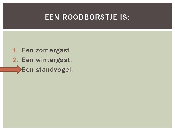 EEN ROODBORSTJE IS: 1. Een zomergast. 2. Een wintergast. 3. Een standvogel. 