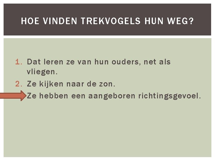 HOE VINDEN TREKVOGELS HUN WEG? 1. Dat leren ze van hun ouders, net als