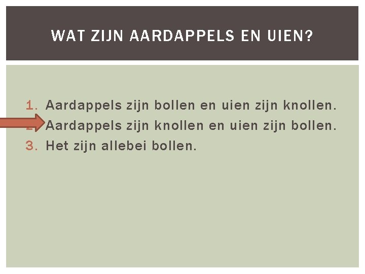 WAT ZIJN AARDAPPELS EN UIEN? 1. Aardappels zijn bollen en uien zijn knollen. 2.