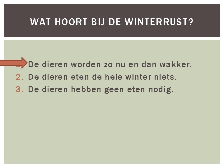 WAT HOORT BIJ DE WINTERRUST? 1. De dieren worden zo nu en dan wakker.