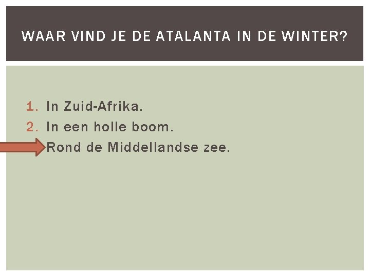 WAAR VIND JE DE ATALANTA IN DE WINTER? 1. In Zuid-Afrika. 2. In een