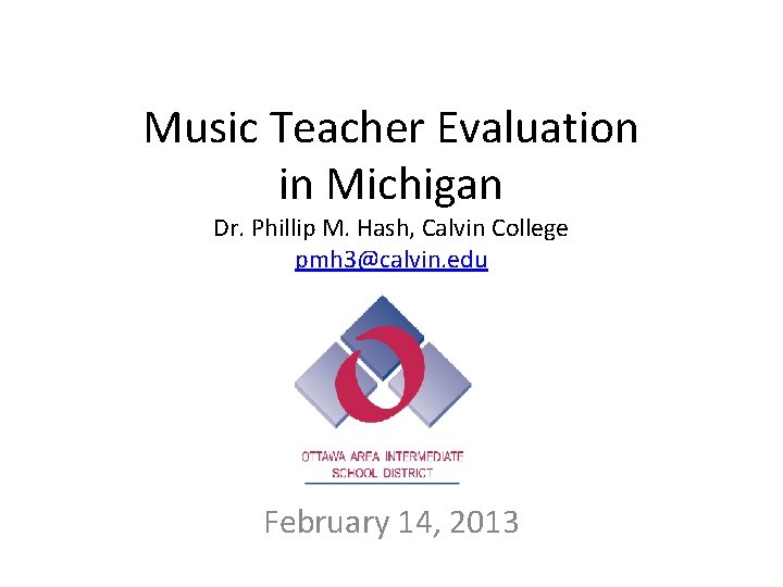Music Teacher Evaluation in Michigan Dr. Phillip M. Hash, Calvin College pmh 3@calvin. edu