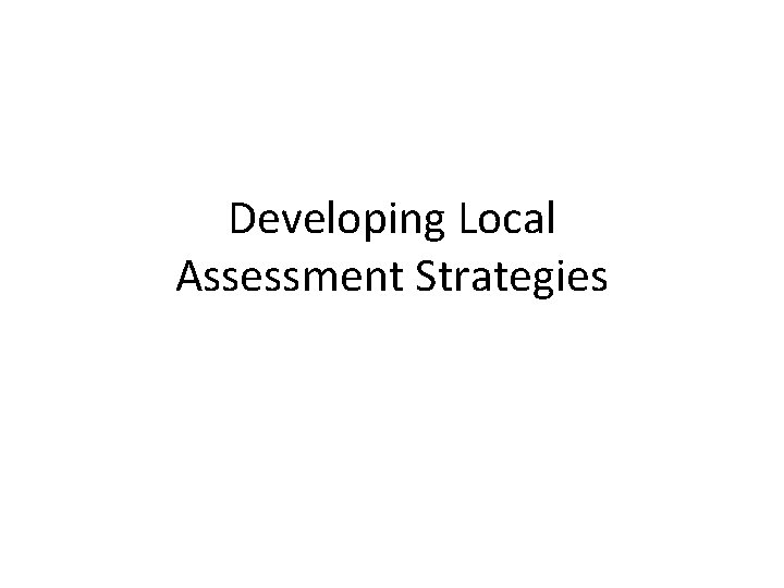 Developing Local Assessment Strategies 