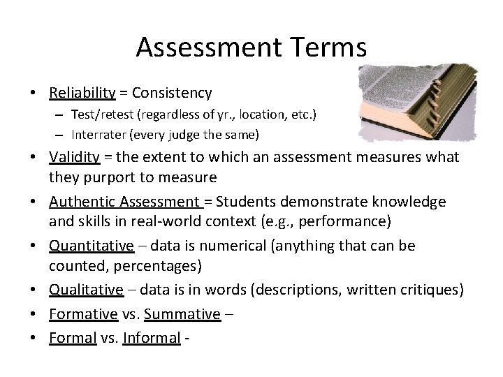 Assessment Terms • Reliability = Consistency – Test/retest (regardless of yr. , location, etc.