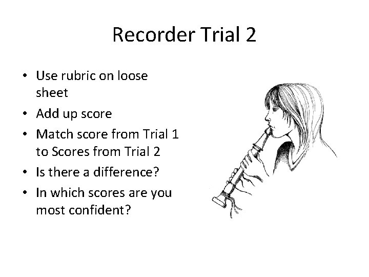 Recorder Trial 2 • Use rubric on loose sheet • Add up score •
