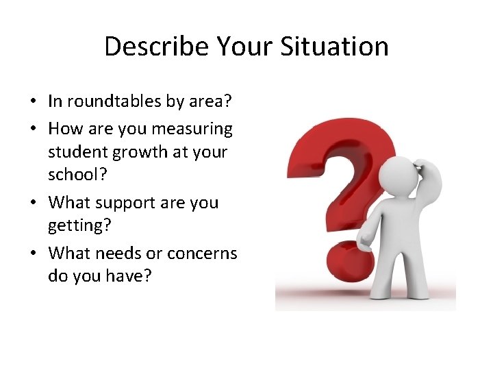 Describe Your Situation • In roundtables by area? • How are you measuring student