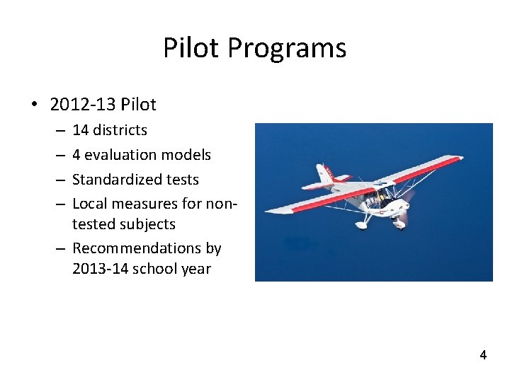 Pilot Programs • 2012 -13 Pilot 14 districts 4 evaluation models Standardized tests Local