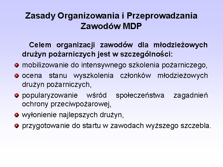 Zasady Organizowania i Przeprowadzania Zawodów MDP Celem organizacji zawodów dla młodzieżowych drużyn pożarniczych jest