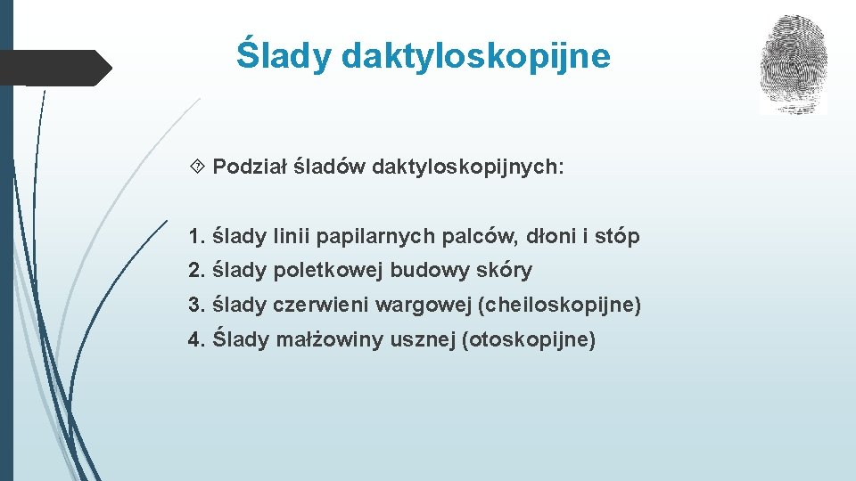 Ślady daktyloskopijne Podział śladów daktyloskopijnych: 1. ślady linii papilarnych palców, dłoni i stóp 2.