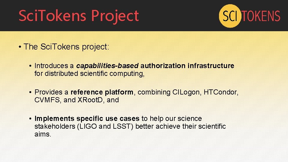 Sci. Tokens Project • The Sci. Tokens project: • Introduces a capabilities-based authorization infrastructure