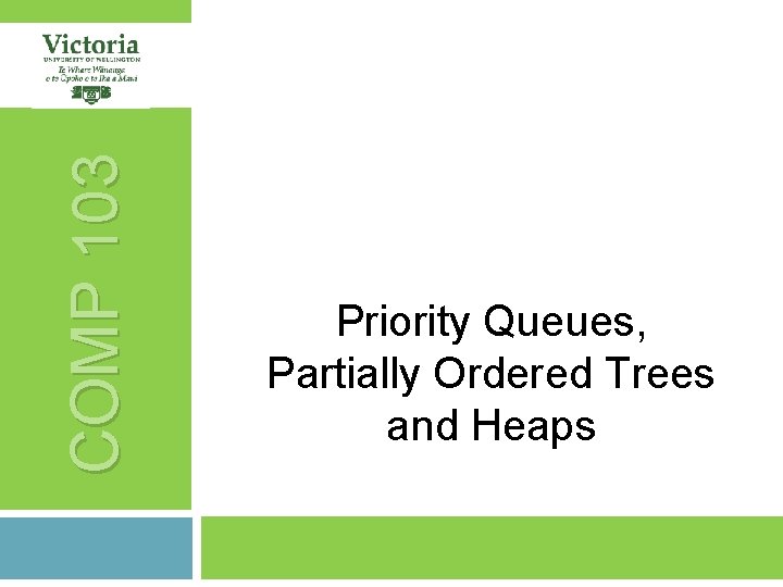 COMP 103 Priority Queues, Partially Ordered Trees and Heaps COMP 103 Priority Queues, Partially Ordered Trees and Heaps
