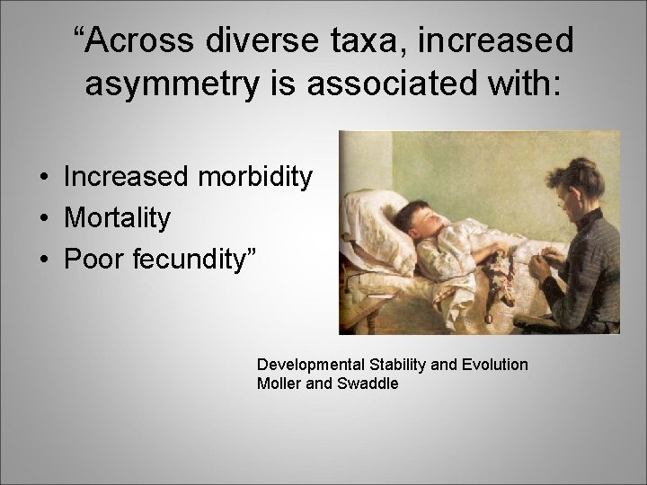 “Across diverse taxa, increased asymmetry is associated with: • Increased morbidity • Mortality •