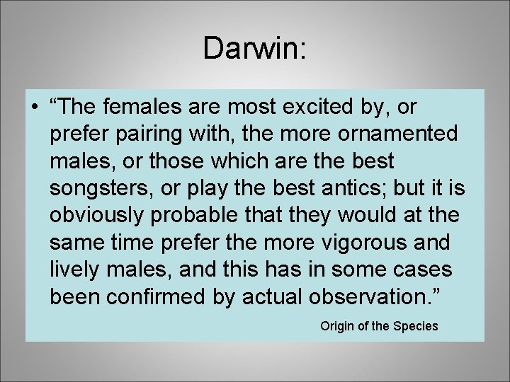 Darwin: • “The females are most excited by, or prefer pairing with, the more