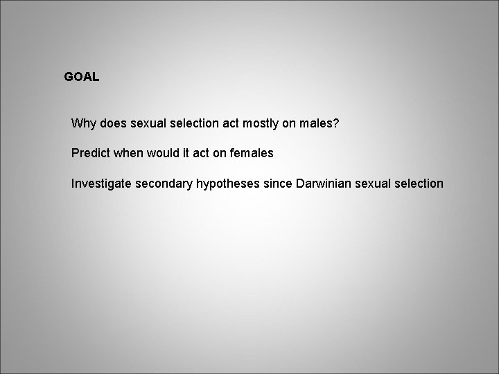 GOAL Why does sexual selection act mostly on males? Predict when would it act