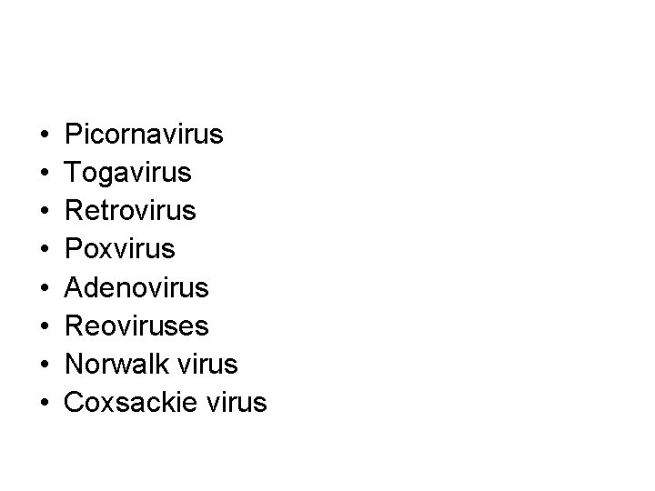  • • Picornavirus Togavirus Retrovirus Poxvirus Adenovirus Reoviruses Norwalk virus Coxsackie virus 