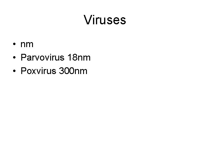 Viruses • nm • Parvovirus 18 nm • Poxvirus 300 nm 