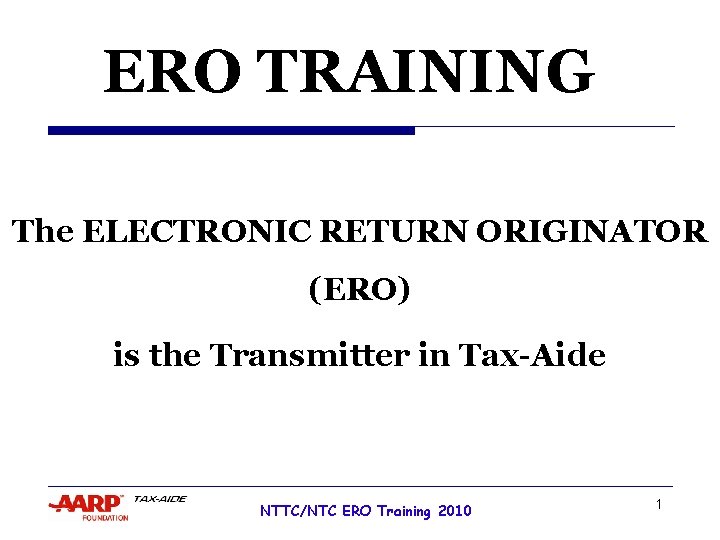 ERO TRAINING The ELECTRONIC RETURN ORIGINATOR (ERO) is the Transmitter in Tax-Aide NTTC/NTC ERO